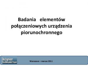 Badania elementw poczeniowych urzdzenia piorunochronnego Warszawa marzec 2011