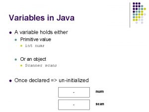Variables in Java l A variable holds either