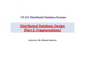 CS212 Distributed Database Systems Distributed Database Design Part