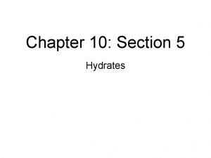 Chapter 10 Section 5 Hydrates Hydrate a compound