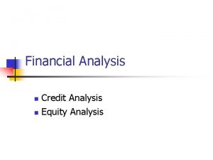 Financial Analysis n n Credit Analysis Equity Analysis