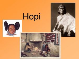 Hopi The Hopi Indians live in the Southwestern