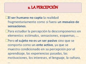 2 LA PERCEPCIN El ser humano no capta