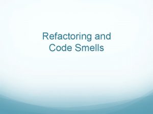 Refactoring and Code Smells Why do good developers