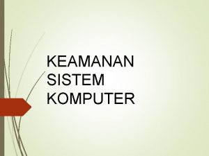 KEAMANAN SISTEM KOMPUTER PENDAHULUAN Komputer telah menjadi bagian