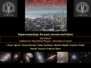 Supercomputing the past present and future Ben Moore