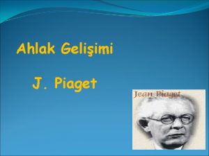 Ahlak Geliimi J Piaget Piaget ocuklarn ahlak geliimleriyle