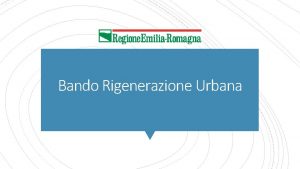 Bando Rigenerazione Urbana Rigenerazione urbana come processo con