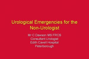 Urological Emergencies for the NonUrologist Mr C Dawson