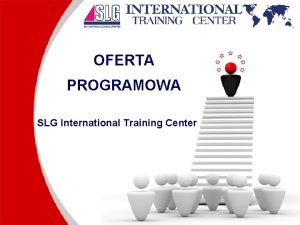 OFERTA PROGRAMOWA SLG International Training Center Nasza misja