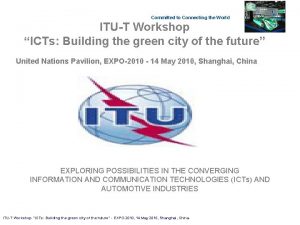 Committed to Connecting the World ITUT Workshop ICTs