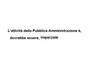 Lattivit della Pubblica Amministrazione dovrebbe essere imparziale La