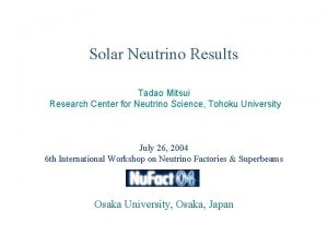 Solar Neutrino Results Tadao Mitsui Research Center for