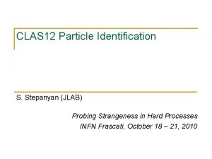 CLAS 12 Particle Identification S Stepanyan JLAB Probing