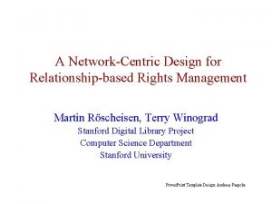 A NetworkCentric Design for Relationshipbased Rights Management Martin