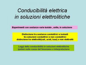 Conducibilit elettrica in soluzioni elettrolitiche Esperimenti con sostanze