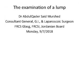 The examination of a lump Dr Abdul Qader