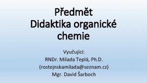 Pedmt Didaktika organick chemie Vyuujc RNDr Milada Tepl