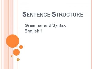 SENTENCE STRUCTURE Grammar and Syntax English 1 SENTENCES
