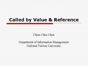 Called by Value Reference Chien Chin Chen Department