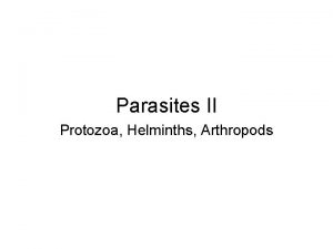 Parasites II Protozoa Helminths Arthropods What is a