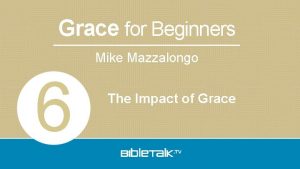 Grace for Beginners Mike Mazzalongo 6 The Impact