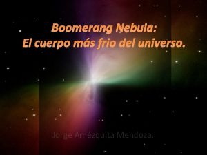 Boomerang Nebula El cuerpo ms frio del universo