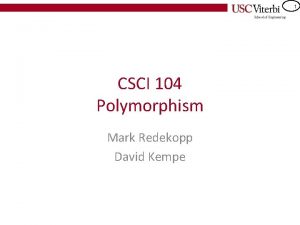 1 CSCI 104 Polymorphism Mark Redekopp David Kempe