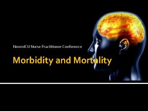 Neuro ICU Nurse Practitioner Conference Morbidity and Mortality