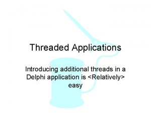 Threaded Applications Introducing additional threads in a Delphi