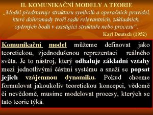 II KOMUNIKAN MODELY A TEORIE Model pedstavuje strukturu