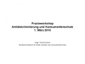 Praxisworkshop Antidiskriminierung und Konsumentenschutz 1 Mrz 2010 Mag