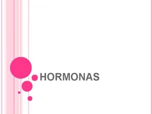 HORMONAS Las hormonas son sustancias segregadas por clulas