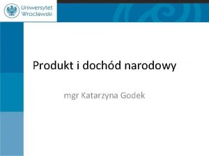 Produkt i dochd narodowy mgr Katarzyna Godek PKB