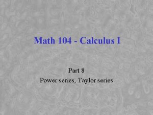 Math 104 Calculus I Part 8 Power series