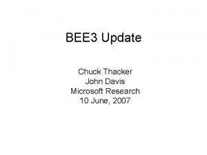 BEE 3 Update Chuck Thacker John Davis Microsoft