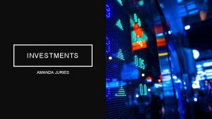INVESTMENTS AMANDA JURIES INVESTMENTS Investors have a range