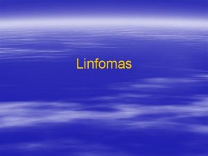 Linfomas Definicin Los linfomas son proliferaciones malignas del
