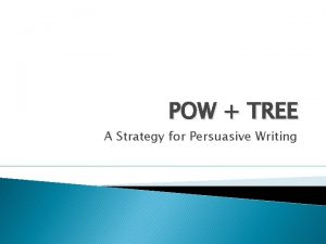 POW TREE A Strategy for Persuasive Writing Develop