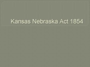 Kansas Nebraska Act 1854 The Railroad The adventures