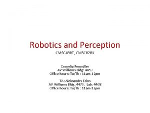 Robotics and Perception CMSC 498 F CMSC 828