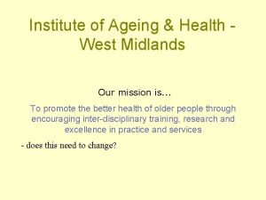 Institute of Ageing Health West Midlands Our mission