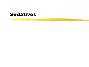 Sedatives Sedatives Uses z Uses y Preanesthetic y