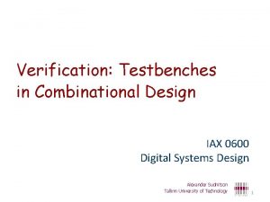 Verification Testbenches in Combinational Design IAX 0600 Digital