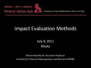 TRANSLATING RESEARCH INTO ACTION Impact Evaluation Methods July