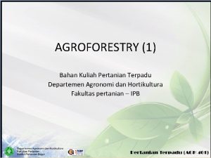 AGROFORESTRY 1 Bahan Kuliah Pertanian Terpadu Departemen Agronomi