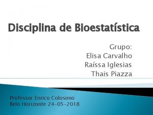 Disciplina de Bioestatstica Grupo Elisa Carvalho Rassa Iglesias