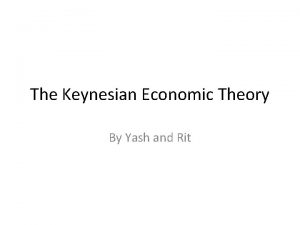 The Keynesian Economic Theory By Yash and Rit