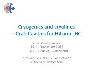 Cryogenics and cryolines Crab Cavities for Hi Lumi