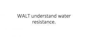 WALT understand water resistance Water resistance is a